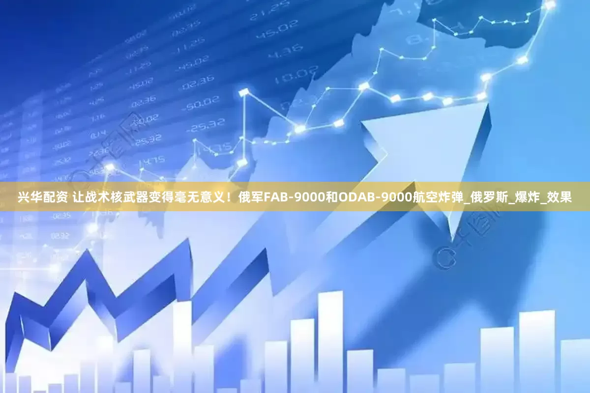 兴华配资 让战术核武器变得毫无意义！俄军FAB-9000和ODAB-9000航空炸弹_俄罗斯_爆炸_效果