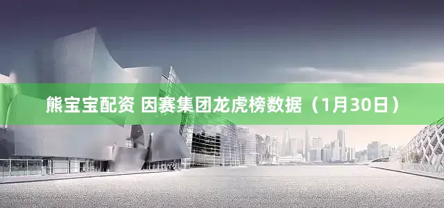 熊宝宝配资 因赛集团龙虎榜数据（1月30日）